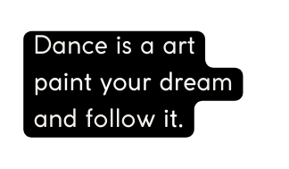 Dance is a art paint your dream and follow it